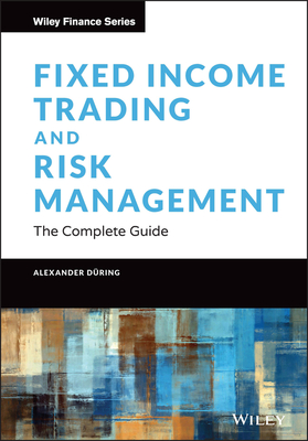 Fixed Income Trading and Risk Management: The Complete Guide - During, Alexander