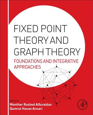 Fixed Point Theory and Graph Theory: Foundations and Integrative Approaches - Alfuraidan, Monther (Editor), and Ansari, Qamrul (Editor)