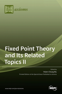 Fixed Point Theory and Its Related Topics II - Wu, Hsien-Chung (Guest editor)