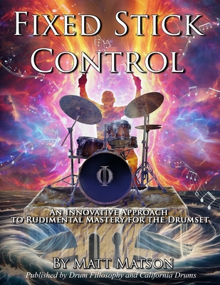 Fixed Stick Control: An Innovative Approach To Rudimental Mastery For The Drumset - Crystal, Dennis (Editor), and Matson, Matt