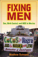 Fixing Men: Sex, Birth Control, and AIDS in Mexico