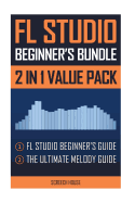 FL Studio Beginner's Bundle: FL Studio Beginner's Guide & the Ultimate Melody Guide
