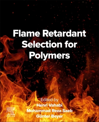 Flame Retardant Selection for Polymers - Vahabi, Henri (Editor), and Saeb, Mohammad Reza (Editor), and Beyer, G�nter (Editor)