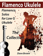 Flamenco Ukulele: The Collection
