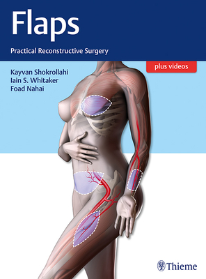 Flaps: Practical Reconstructive Surgery - Shokrollahi, Kayvan (Editor), and Whitaker, Iain (Editor), and Nahai, Foad (Editor)