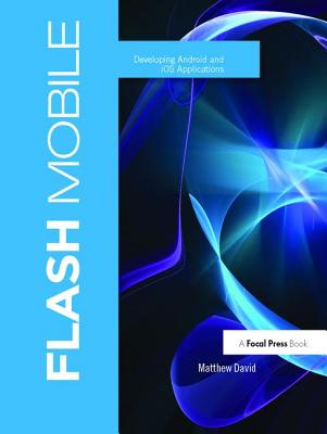 Flash Mobile: Developing Android and iOS Applications - David, Matthew