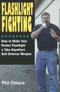 Flashlight Fighting: How to Make Your Pocket Flashlight a Take-Anywhere Self-Defense Weapon