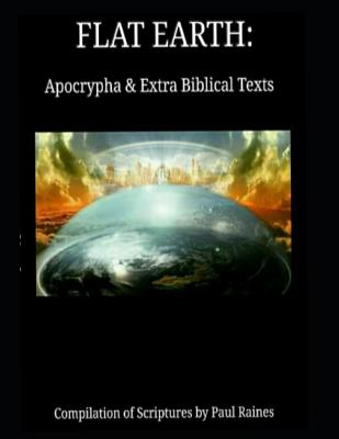 Flat Earth: Apocrypha & Extra Biblical Texts - Raines, Paul