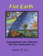Flat Earth; Investigations Into a Massive 500-Year Heliocentric Lie