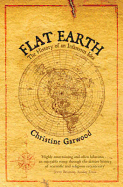 Flat Earth: The History of an Infamous Idea