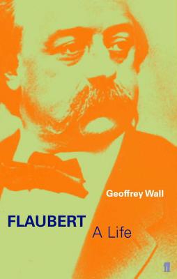 Flaubert: A Life - Wall, Geoffrey