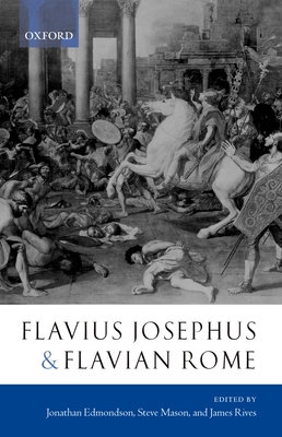 Flavius Josephus and Flavian Rome - Edmondson, Jonathan (Editor), and Mason, Steve (Editor), and Rives, James (Editor)