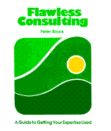 Flawless Consulting: A Guide to Getting Your Expertise Used