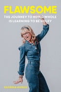 Flawsome: The Journey to being whole is learning to be holey