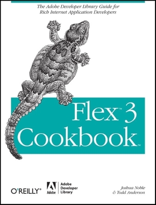 Flex 3 Cookbook: Code-Recipes, Tips, and Tricks for RIA Developers - Noble, and Anderson, Todd