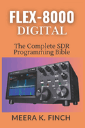 FLEX-8000 Digital: The Complete SDR Programming Bible: Master FT8, WSJT-X, SmartSDR API, Python, C#, FPGA & Build Custom Ham Radio Applications