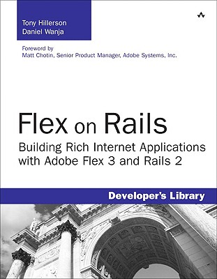 Flex on Rails: Building Rich Internet Applications with Adobe Flex 3 and Rails 2 - Hillerson, Tony, and Wanja, Daniel, and Chotin, Matt (Foreword by)