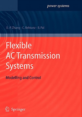 Flexible AC Transmission Systems: Modeling and Control - Zhang, Xiao-Ping (Editor), and Rehtanz, Christian (Editor), and Pal, Bikash (Editor)