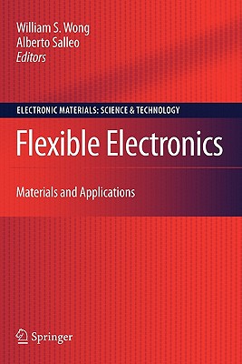 Flexible Electronics: Materials and Applications - Wong, William S (Editor), and Salleo, Alberto (Editor)