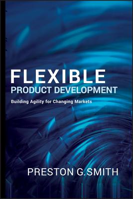 Flexible Product Development: Building Agility for Changing Markets - Smith, Preston G