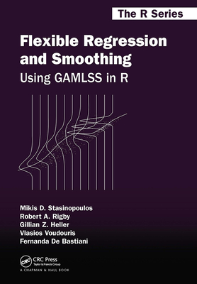 Flexible Regression and Smoothing: Using GAMLSS in R - Stasinopoulos, Mikis D., and Rigby, Robert A., and Heller, Gillian Z.