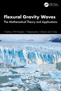 Flexural Gravity Waves: The Mathematical Theory and Applications