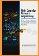Flight Controller Firmware Programming: Betaflight, INAV, and ArduPilot Customization for Experienced Drone Pilots