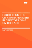 Flight from the City; An Experiment in Creative Living on the Land