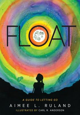 Float: A Guide to Letting Go - Ruland, Aimee L