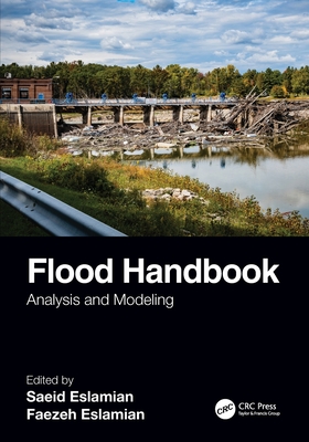 Flood Handbook: Analysis and Modeling - Eslamian, Saeid (Editor), and Eslamian, Faezeh (Editor)
