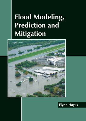 Flood Modeling, Prediction and Mitigation - Hayes, Flynn (Editor)