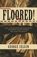 Floored!: How a Misguided Fed Experiment Deepened and Prolonged the Great Recession