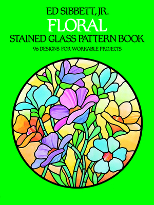 Floral Stained Glass Pattern Book - Sibbett, Ed, Jr.