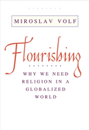 Flourishing: Why We Need Religion in a Globalized World