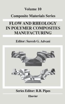 Flow and Rheology in Polymer Composites Manufacturing: Volume 10 - Advani, Suresh G (Editor)