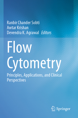 Flow Cytometry: Principles, Applications, and Clinical Perspectives - Sobti, Ranbir Chander (Editor), and Krishan, Awtar (Editor), and Agrawal, Devendra K. (Editor)