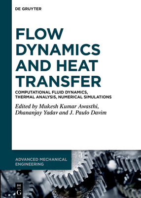 Flow Dynamics and Heat Transfer: Computational Fluid Dynamics, Thermal Analysis, Numerical Simulations - Awasthi, Mukesh Kumar (Editor), and Yadav, Dhananjay (Editor), and Davim, J. Paulo (Editor)
