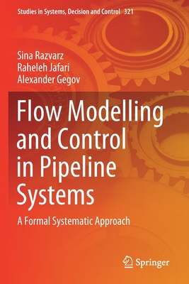 Flow Modelling and Control in Pipeline Systems: A Formal Systematic Approach - Razvarz, Sina, and Jafari, Raheleh, and Gegov, Alexander