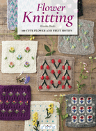 Flower Knitting: 100 Cute Flower and Fruit Motifs
