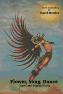 Flower, Song, Dance: Mayan and Aztec Poetry