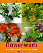 Flowerwork: Decorative Ideas for Fresh Arrangements