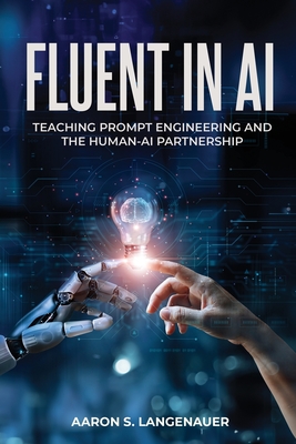 Fluent in AI: Teaching Prompt Engineering and the Human-AI Partnership - Langenauer, Aaron S