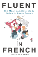 Fluent in French: The most complete study guide to learn French