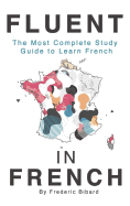 Fluent in French: The Most Complete Study Guide to Learn French