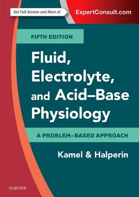 Fluid, Electrolyte and Acid-Base Physiology: A Problem-Based Approach - Kamel, Kamel S, MD, Frcpc, and Halperin, Mitchell L, MD, Frcpc