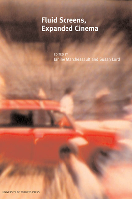 Fluid Screens, Expanded Cinema - Marchessault, Janine (Editor), and Lord, Susan (Editor)