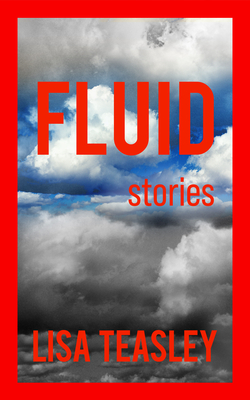 Fluid: Stories - Teasley, Lisa