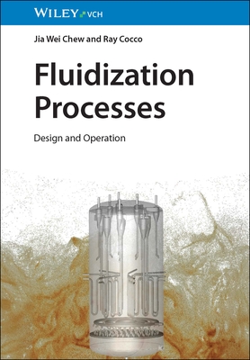 Fluidization Processes: Design and Operation - Chew, Jia Wei, and Cocco, Ray