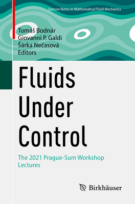 Fluids Under Control: The 2021 Prague-Sum Workshop Lectures - Bodn�r, Tom�s (Editor), and Galdi, Giovanni P. (Editor), and Necasov�, S�rka (Editor)