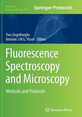 Fluorescence Spectroscopy and Microscopy: Methods and Protocols - Engelborghs, Yves (Editor), and Visser, Antonie J W G (Editor)